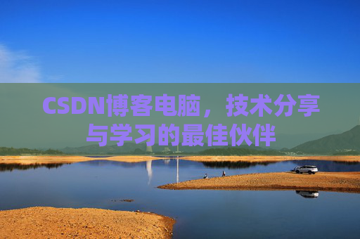 CSDN博客电脑，技术分享与学习的最佳伙伴
